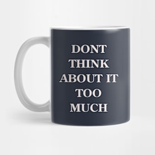 Don't Think About It Too Much Mug